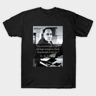C. S. Lewis portrait and quote: You can never get a cup of tea large enough or a book long enough to suit me. T-Shirt
